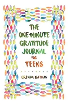 The One-Minute Gratitude Journal for Teens: Simple Journal to Increase Gratitude and Happiness