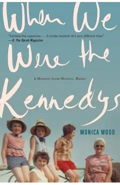 When We Were the Kennedys: A Memoir from Mexico, Maine