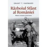 Razboiul Sfant al Romaniei. Militarii, motivatia si Holocaustul