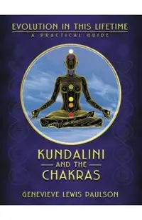 Kundalini and the Chakras: Evolution in This Lifetime: A Practical Guide