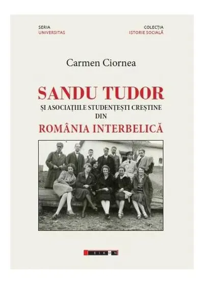 Sandu Tudor și asociațiile studențești creștine din România interbelică - Paperback brosat - Carmen Ciornea
