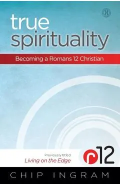 True Spirituality: Becoming a Romans 12 Christian