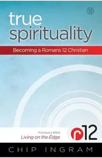 True Spirituality: Becoming a Romans 12 Christian
