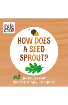 How Does a Seed Sprout?: Life Cycles with the Very Hungry Caterpillar
