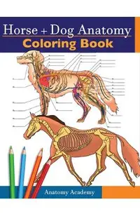 Horse + Dog Anatomy Coloring Book: 2-in-1 Compilation Incredibly Detailed Self-Test Equine & Canine Anatomy Color workbook Perfect Gift for Veterinary