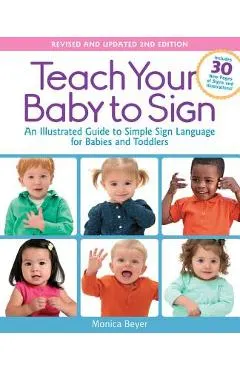 Teach Your Baby to Sign, Revised and Updated 2nd Edition: An Illustrated Guide to Simple Sign Language for Babies and Toddlers - Includes 30 New Pages