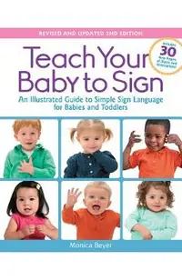Teach Your Baby to Sign, Revised and Updated 2nd Edition: An Illustrated Guide to Simple Sign Language for Babies and Toddlers - Includes 30 New Pages