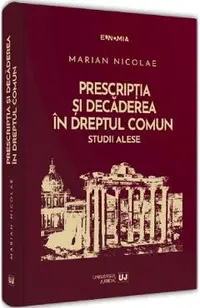Prescriptia si decaderea in dreptul comun. Studii alese