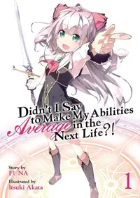 Didn`t I Say to Make My Abilities Average in the Next Life (Light Novel) (Volume 1)