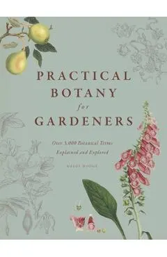 Practical Botany for Gardeners: Over 3,000 Botanical Terms Explained and Explored