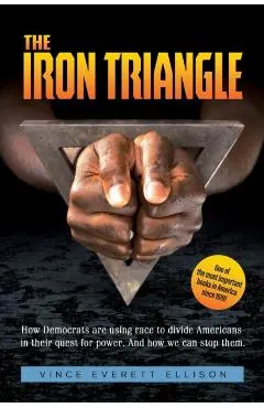 The Iron Triangle: Inside the Liberal Democrat Plan to Use Race to Divide Christians and America in their Quest for Power and How We Can