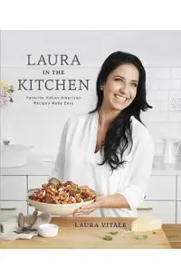 Laura in the Kitchen: Favorite Italian-American Recipes Made Easy: A Cookbook