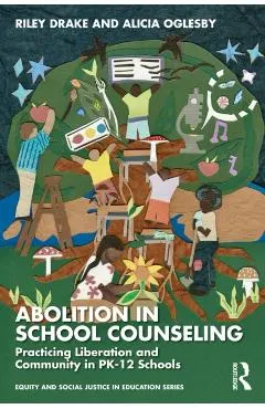 Abolition in School Counseling: Practicing Liberation and Community in Pk-12 Schools