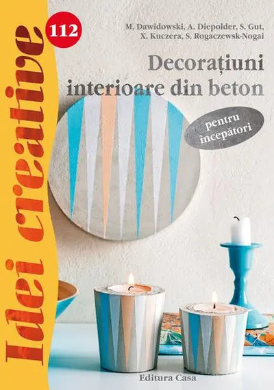 Decoraţiuni interioare din beton pentru începători. Idei creative 112 - Paperback - ***