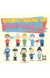 When I Grow Up I Want To Be _________ A-Z Of Careers for Kids Children's Jobs & Careers Reference Books -