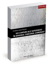 101 chipuri ale suferinței în Bihorul carceral comunist - Paperback - Cristina Liana Pușcaș