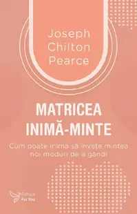 Matricea inima-minte. Cum poate inima sa invete mintea noi moduri de a gandi