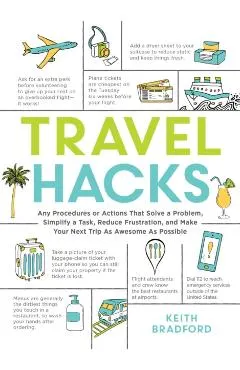 Travel Hacks: Any Procedures or Actions That Solve a Problem, Simplify a Task, Reduce Frustration, and Make Your Next Trip as Awesom