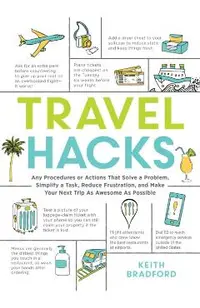 Travel Hacks: Any Procedures or Actions That Solve a Problem, Simplify a Task, Reduce Frustration, and Make Your Next Trip as Awesom