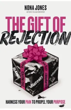 The Gift of Rejection: Harness Your Pain to Propel Your Purpose