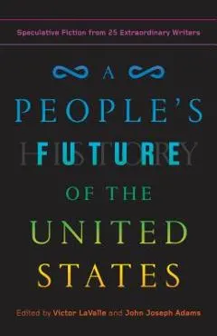A People's Future of the United States: Speculative Fiction from 25 Extraordinary Writers
