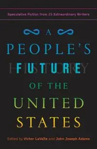 A People's Future of the United States: Speculative Fiction from 25 Extraordinary Writers