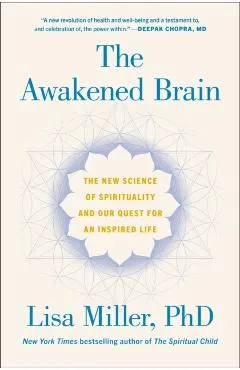 The Awakened Brain: The New Science of Spirituality and Our Quest for an Inspired Life