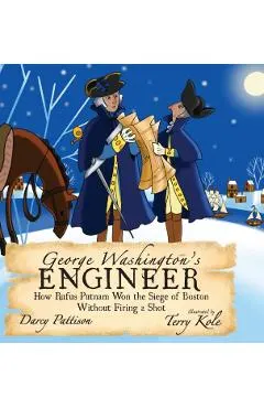 George Washington's Engineer: How Rufus Putnam Won the Siege of Boston without Firing a Shot