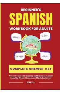 The Beginner's Spanish Language Learning Workbook for Adults: A Level 1 Guide with Exercises to Learn Essential Words, Phrases, and Basic Sentences