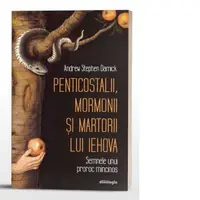 Penticostalii, mormonii si martorii lui Iehova. Semnele unui proroc mincinos