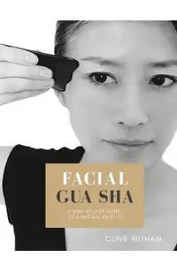 Facial Gua sha: A Step-by-step Guide to a Natural Facelift (Revised)