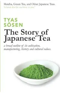 The Story of Japanese Tea: a broad outline of its cultivation, manufacturing, history and cultural values