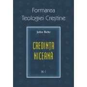 Credinta niceana. Formarea Teologiei Crestine, volumul 2