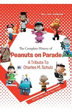 The Complete History of Peanuts on Parade: A Tribute to Charles M. Schulz: Volume One: The St. Paul Years