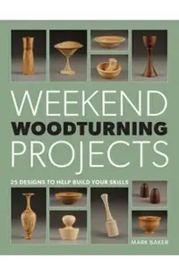 Weekend Woodturning Projects: 25 Simple Projects for the Home
