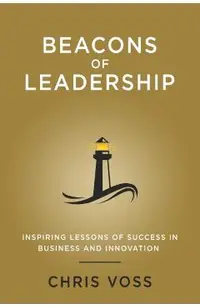 Beacons of Leadership: Inspiring Lessons of Success in Business and Innovation