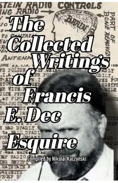 The Collected Writings of Francis E. Dec Esquire