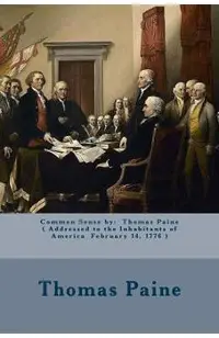 Common Sense by: Thomas Paine ( Addressed to the Inhabitants of America February 14, 1776 )