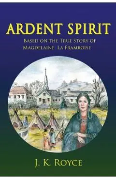 Ardent Spirit: Based on the True Story of Magdelaine La Framboise