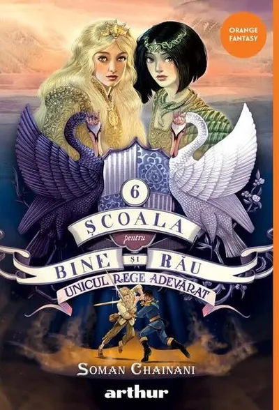 Unicul rege adevărat. Școala pentru Bine și Rău (Vol. 6) - Hardcover - Soman Chainani