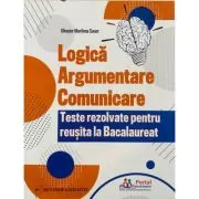 Logica, Argumentare si Comunicare - Teste rezolvate pentru reusita la Bacalaureat