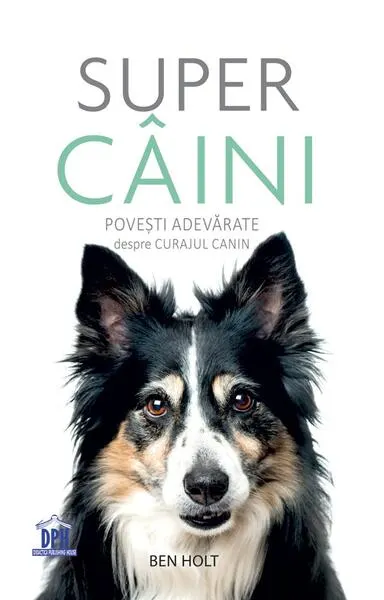 Super câini. Povești adevărate despre curajul canin - Paperback brosat - Ben Holt