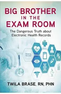 Big Brother in the Exam Room: The Dangerous Truth about Electronic Health Records