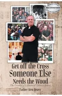 Get off the Cross, Someone Else Needs the Wood: The Growin' of a Roamin' Catholic Priest