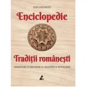 Enciclopedie - Traditii romanesti. Sarbatori, obiceiuri, credinte, mitologie