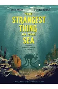 The Strangest Thing in the Sea: And Other Curious Creatures of the Deep