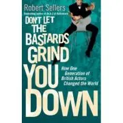 Don't Let the Bastards Grind You Down. How One Generation of British Actors Changed the World