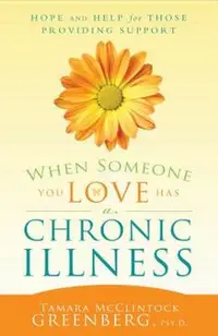 When Someone You Love Has a Chronic Illness: Hope and Help for Those Providing Support