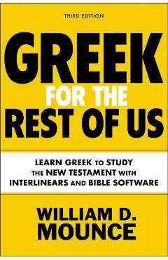 Greek for the Rest of Us, Third Edition: Learn Greek to Study the New Testament with Interlinears and Bible Software