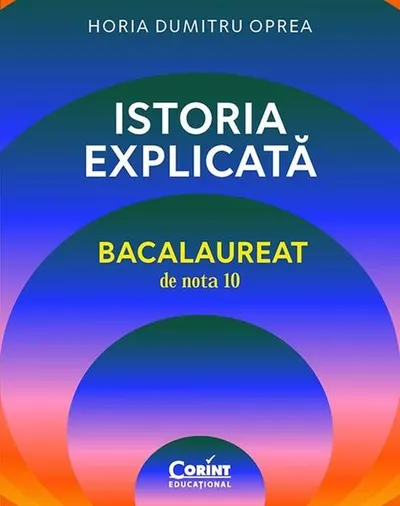 Istoria explicată. Bacalaureat de nota 10 - Paperback brosat - Horia Dumitru Oprea